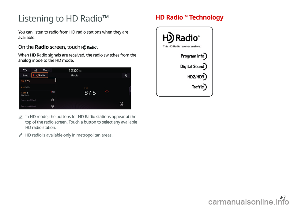 KIA NIRO EV 2020 Navigation System Quick Reference Guide 3-7
HD Radio™ TechnologyListening to HD Radio™
You can listen to radio from HD radio stations when they are
available.
On the Radio screen, touch .
When HD Radio signals are received, the radio KIA NIRO EV 2020 Navigation System Quick Reference Guide 3-7
HD Radio™ TechnologyListening to HD Radio™
You can listen to radio from HD radio stations when they are
available.
On the Radio screen, touch .
When HD Radio signals are received, the radio