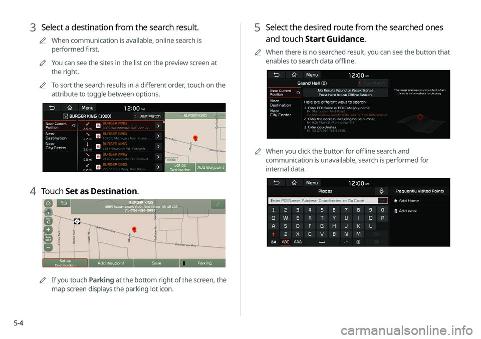 KIA NIRO EV 2020 Navigation System Quick Reference Guide 5-4
5 Select the desired route from the searched ones
and touch Start Guidance.
0000
A
When there is no searched result, you can see the button that
enables to search data offline.
0000AWhen you cli KIA NIRO EV 2020 Navigation System Quick Reference Guide 5-4
5 Select the desired route from the searched ones
and touch Start Guidance.
0000
A
When there is no searched result, you can see the button that
enables to search data offline.
0000AWhen you cli