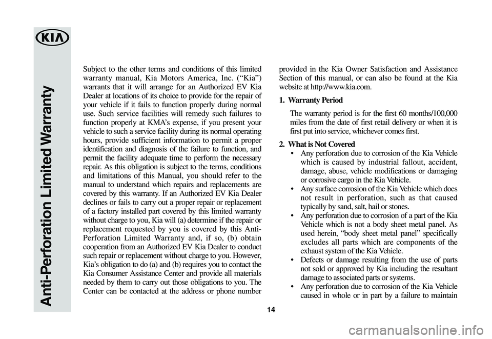 KIA NIRO EV 2020 Warranty and Consumer Information Guide 14
Subject to the other terms and conditions of this limited
warranty manual, Kia Motors America, Inc. (“Kia”)
warrants that it will arrange for an Authorized EV Kia
Dealer at locations of its KIA NIRO EV 2020 Warranty and Consumer Information Guide 14
Subject to the other terms and conditions of this limited
warranty manual, Kia Motors America, Inc. (“Kia”)
warrants that it will arrange for an Authorized EV Kia
Dealer at locations of its