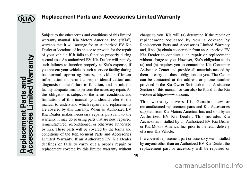 KIA NIRO EV 2020 Warranty and Consumer Information Guide 16Replacement Parts and Accessories Limited Warranty
Subject to the other terms and conditions of this limited
warranty manual, Kia Motors America, Inc. (“Kia”)
warrants that it will arrange fo KIA NIRO EV 2020 Warranty and Consumer Information Guide 16Replacement Parts and Accessories Limited Warranty
Subject to the other terms and conditions of this limited
warranty manual, Kia Motors America, Inc. (“Kia”)
warrants that it will arrange fo