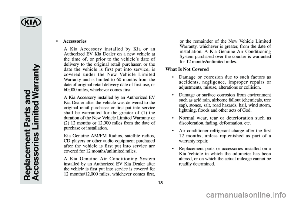 KIA NIRO EV 2020 Warranty and Consumer Information Guide 18Replacement Parts and Accessories Limited Warranty
• Accessories
A Kia Accessory installed by Kia or an
Authorized EV Kia Dealer on a new vehicle at
the time of, or prior to the vehicle’s da KIA NIRO EV 2020 Warranty and Consumer Information Guide 18Replacement Parts and Accessories Limited Warranty
• Accessories
A Kia Accessory installed by Kia or an
Authorized EV Kia Dealer on a new vehicle at
the time of, or prior to the vehicle’s da