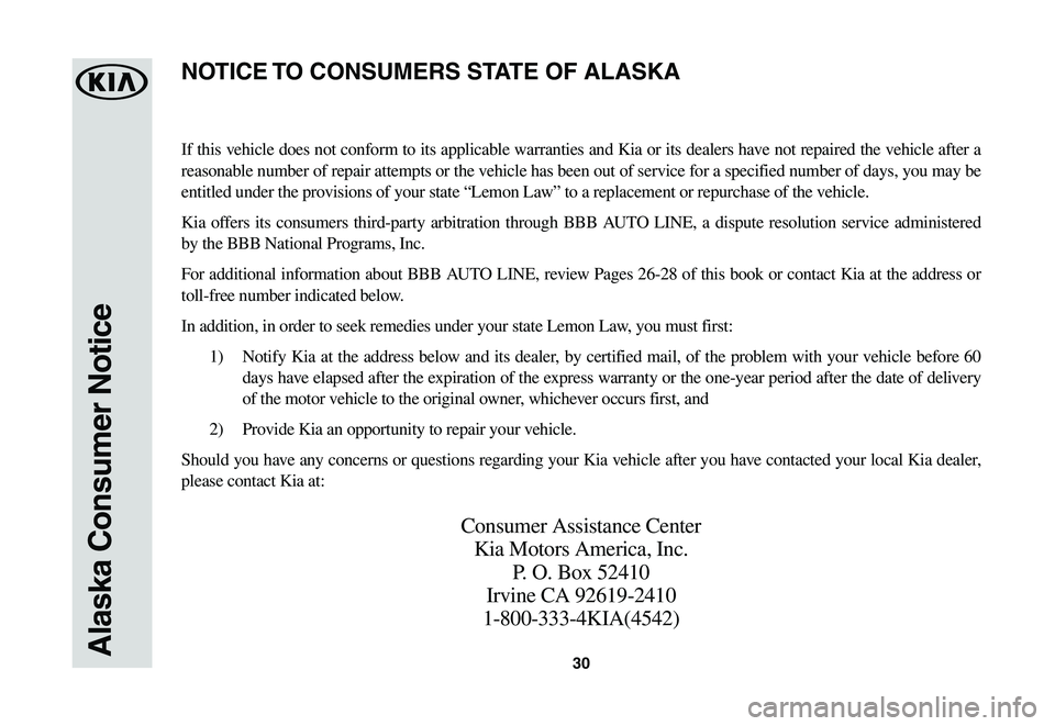 KIA NIRO EV 2020 Warranty and Consumer Information Guide 30Alaska Consumer Notice
If this vehicle does not conform to its applicable warranties and Kia or its dealers have not repaired the vehicle after a
reasonable number of repair attempts or the vehicle KIA NIRO EV 2020 Warranty and Consumer Information Guide 30Alaska Consumer Notice
If this vehicle does not conform to its applicable warranties and Kia or its dealers have not repaired the vehicle after a
reasonable number of repair attempts or the vehicle