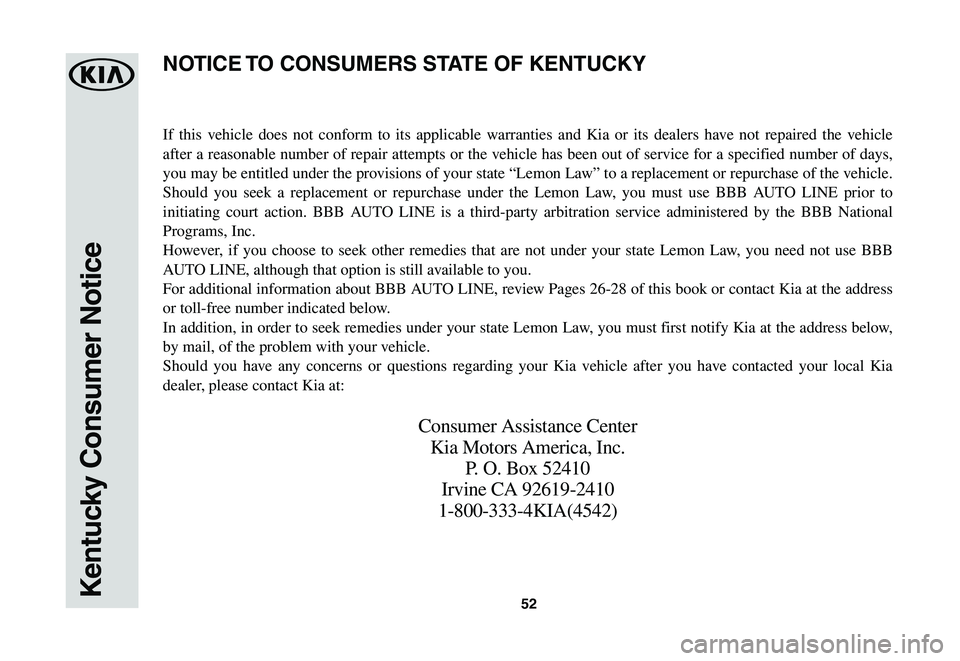 KIA NIRO EV 2020 Warranty and Consumer Information Guide 52Kentucky Consumer Notice
If this vehicle does not conform to its applicable warranties and Kia or its dealers have not repaired the vehicle
after a reasonable number of repair attempts or the vehic KIA NIRO EV 2020 Warranty and Consumer Information Guide 52Kentucky Consumer Notice
If this vehicle does not conform to its applicable warranties and Kia or its dealers have not repaired the vehicle
after a reasonable number of repair attempts or the vehic