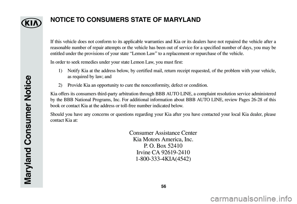 KIA NIRO EV 2020 Warranty and Consumer Information Guide 56Maryland Consumer Notice
If this vehicle does not conform to its applicable warranties and Kia or its dealers have not repaired the vehicle after a
reasonable number of repair attempts or the vehic KIA NIRO EV 2020 Warranty and Consumer Information Guide 56Maryland Consumer Notice
If this vehicle does not conform to its applicable warranties and Kia or its dealers have not repaired the vehicle after a
reasonable number of repair attempts or the vehic