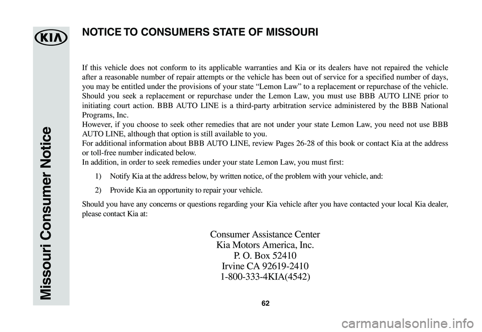 KIA NIRO EV 2020 Warranty and Consumer Information Guide 62Missouri Consumer Notice
If this vehicle does not conform to its applicable warranties and Kia or its dealers have not repaired the vehicle
after a reasonable number of repair attempts or the vehic KIA NIRO EV 2020 Warranty and Consumer Information Guide 62Missouri Consumer Notice
If this vehicle does not conform to its applicable warranties and Kia or its dealers have not repaired the vehicle
after a reasonable number of repair attempts or the vehic