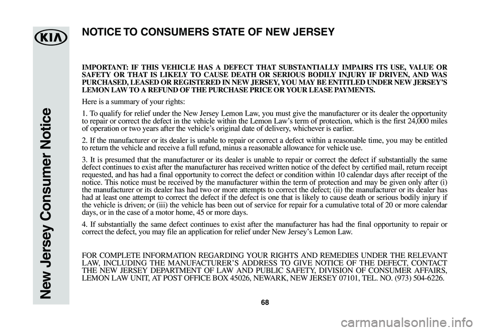 KIA NIRO EV 2020 Warranty and Consumer Information Guide 68New Jersey Consumer Notice
IMPORTANT: IF THIS VEHICLE HAS A DEFECT THAT SUBSTANTIALLY IMPAIRS ITS USE, VALUE OR SAFETY OR THAT IS LIKELY TO CAUSE DEATH OR SERIOUS BODILY INJURY IF DRIVEN, AND WAS PU KIA NIRO EV 2020 Warranty and Consumer Information Guide 68New Jersey Consumer Notice
IMPORTANT: IF THIS VEHICLE HAS A DEFECT THAT SUBSTANTIALLY IMPAIRS ITS USE, VALUE OR SAFETY OR THAT IS LIKELY TO CAUSE DEATH OR SERIOUS BODILY INJURY IF DRIVEN, AND WAS PU