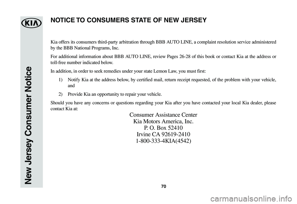KIA NIRO EV 2020 Warranty and Consumer Information Guide 70New Jersey Consumer Notice
Kia offers its consumers third-party arbitration through BBB AUTO LINE, a complaint resolution service administered
by the BBB National Programs, Inc.
For additional inf KIA NIRO EV 2020 Warranty and Consumer Information Guide 70New Jersey Consumer Notice
Kia offers its consumers third-party arbitration through BBB AUTO LINE, a complaint resolution service administered
by the BBB National Programs, Inc.
For additional inf