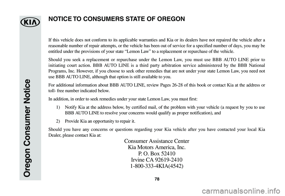 KIA NIRO EV 2020 Warranty and Consumer Information Guide 78Oregon Consumer Notice
If this vehicle does not conform to its applicable warranties and Kia or its dealers have not repaired the vehicle after a
reasonable number of repair attempts, or the vehicl KIA NIRO EV 2020 Warranty and Consumer Information Guide 78Oregon Consumer Notice
If this vehicle does not conform to its applicable warranties and Kia or its dealers have not repaired the vehicle after a
reasonable number of repair attempts, or the vehicl