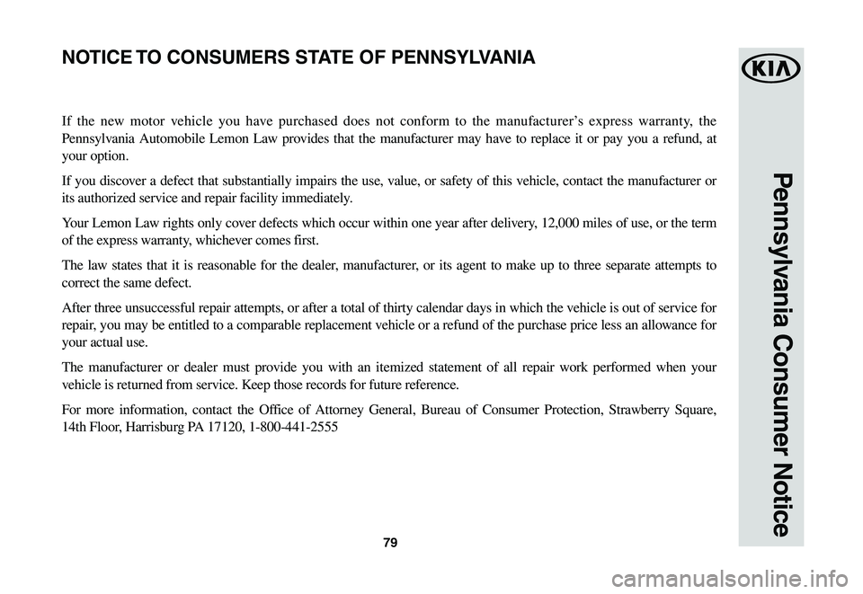 KIA NIRO EV 2020 Warranty and Consumer Information Guide 79
Pennsylvania Consumer Notice
If the new motor vehicle you have purchased does not conform to the manufacturer’s express warranty, the
Pennsylvania Automobile Lemon Law provides that the manufact KIA NIRO EV 2020 Warranty and Consumer Information Guide 79
Pennsylvania Consumer Notice
If the new motor vehicle you have purchased does not conform to the manufacturer’s express warranty, the
Pennsylvania Automobile Lemon Law provides that the manufact