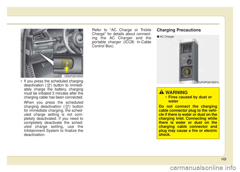 KIA NIRO 2020 User Guide H9
 If you press the scheduled chargingdeactivation ( ) button to immedi-
ately charge the battery, charging
must be initiated 3 minutes after the
charging cable has been connected.
When you press the