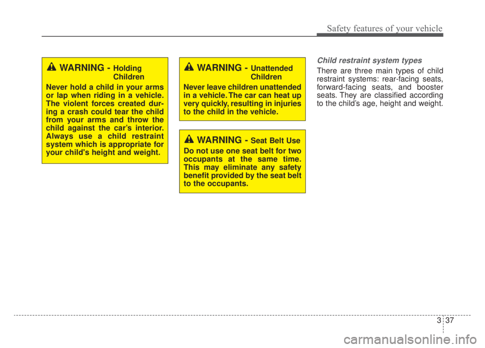 KIA NIRO 2020  Owners Manual 337
Safety features of your vehicle
Child restraint system types 
There are three main types of child
restraint systems: rear-facing seats,
forward-facing seats, and booster
seats. They are classified