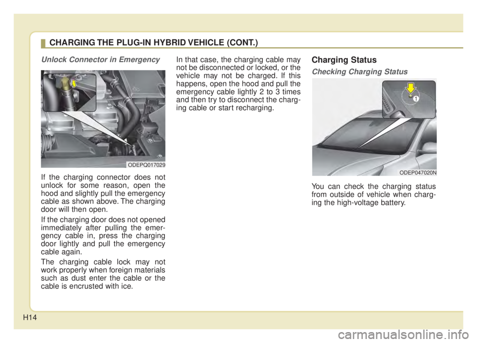 KIA NIRO 2020 User Guide H14
Unlock Connector in Emergency 
If the charging connector does not
unlock for some reason, open the
hood and slightly pull the emergency
cable as shown above. The charging
door will then open.
If t
