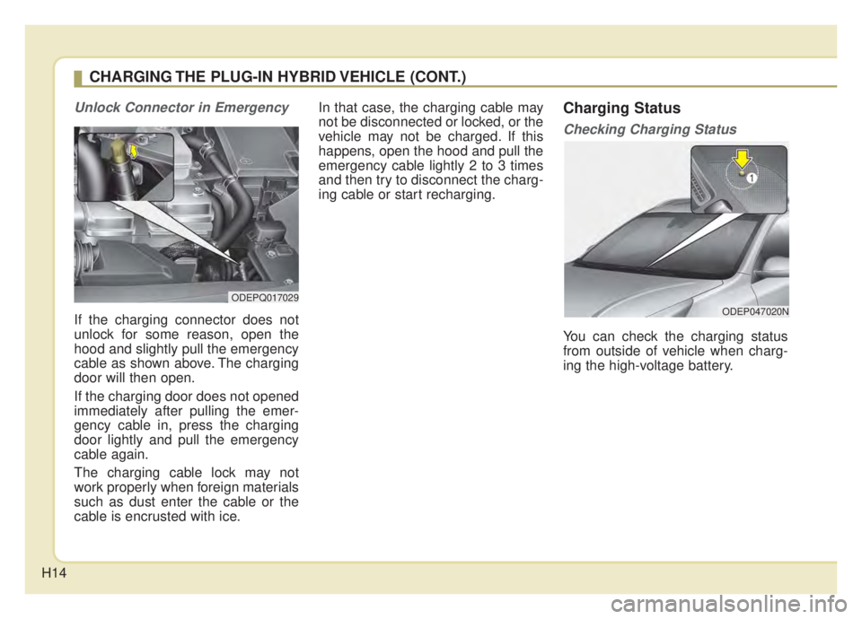 KIA NIRO 2020 User Guide H14
Unlock Connector in Emergency
If the charging connector does not
unlock for some reason, open the
hood and slightly pull the emergency
cable as shown above. The charging
door will then open.
If t KIA NIRO 2020 User Guide H14
Unlock Connector in Emergency
If the charging connector does not
unlock for some reason, open the
hood and slightly pull the emergency
cable as shown above. The charging
door will then open.
If t