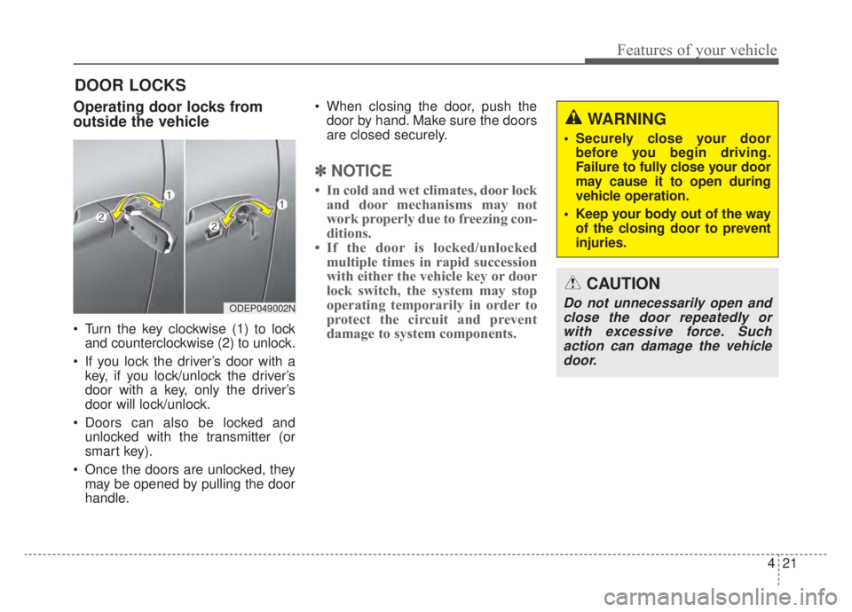 KIA NIRO 2020 Owners Manual 421
Features of your vehicle
DOOR LOCKS
Operating door locks from
outside the vehicle
Turn the key clockwise (1) to lockand counterclockwise (2) to unlock.
If you lock the driver’s door with a k KIA NIRO 2020 Owners Manual 421
Features of your vehicle
DOOR LOCKS
Operating door locks from
outside the vehicle
Turn the key clockwise (1) to lockand counterclockwise (2) to unlock.
If you lock the driver’s door with a k