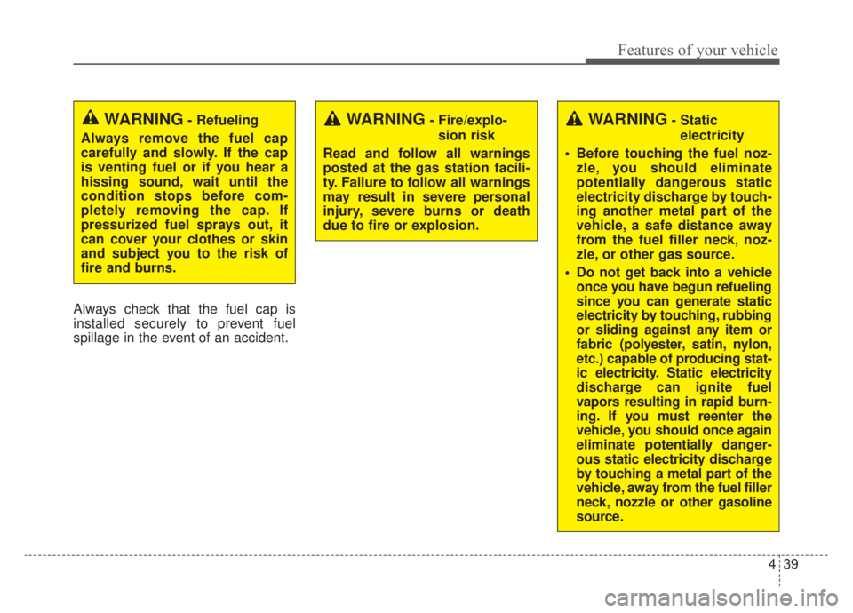 KIA NIRO 2020 Owners Manual 439
Features of your vehicle
Always check that the fuel cap is
installed securely to prevent fuel
spillage in the event of an accident.
WARNING- Fire/explo-sion risk
Read and follow all warnings
poste KIA NIRO 2020 Owners Manual 439
Features of your vehicle
Always check that the fuel cap is
installed securely to prevent fuel
spillage in the event of an accident.
WARNING- Fire/explo-sion risk
Read and follow all warnings
poste