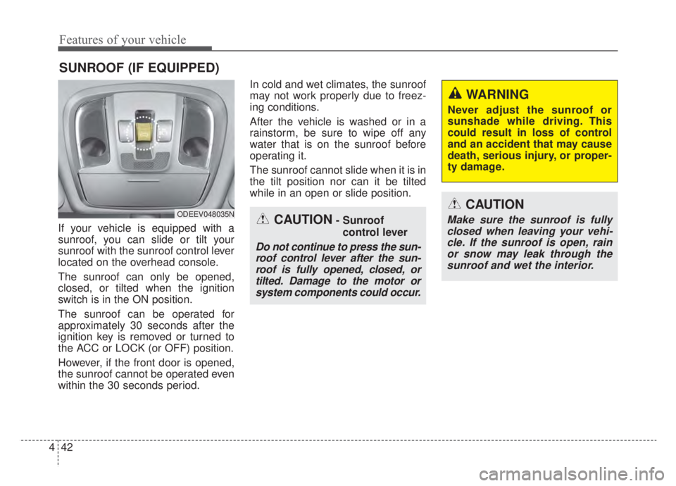 KIA NIRO 2020  Owners Manual Features of your vehicle
42
4
If your vehicle is equipped with a
sunroof, you can slide or tilt your
sunroof with the sunroof control lever
located on the overhead console.
The sunroof can only be ope