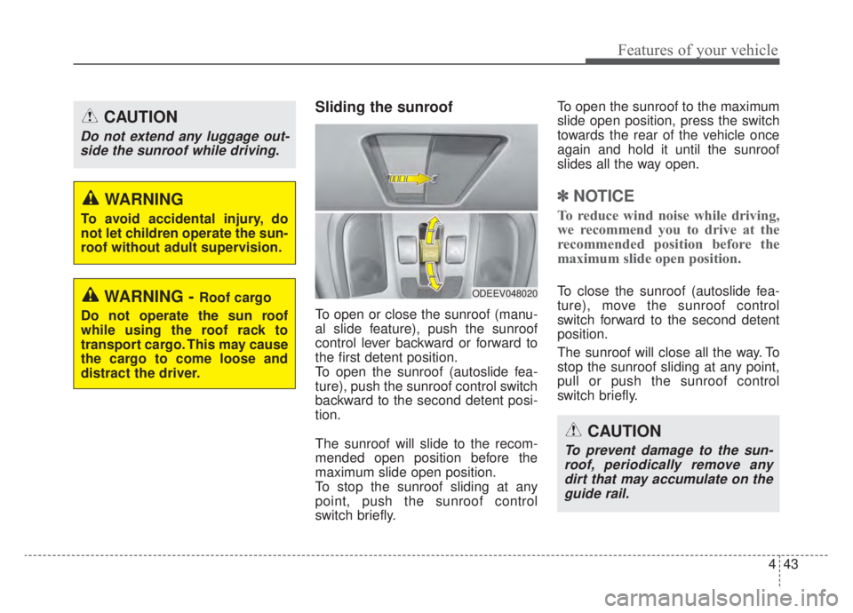 KIA NIRO 2020  Owners Manual 443
Features of your vehicle
Sliding the sunroof 
To open or close the sunroof (manu-
al slide feature), push the sunroof
control lever backward or forward to
the first detent position.
To open the su