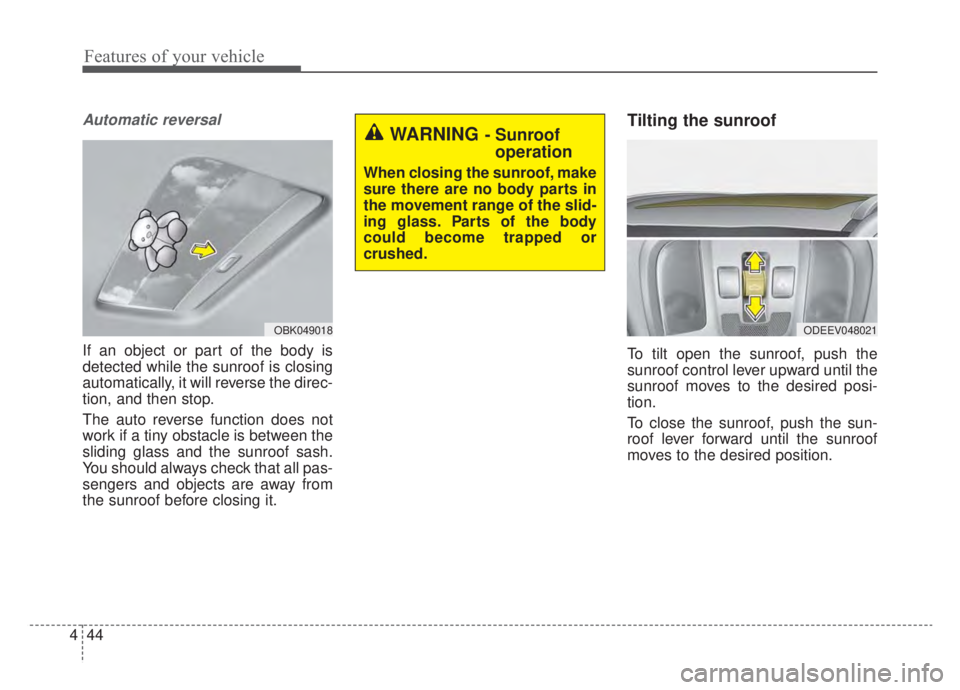 KIA NIRO 2020  Owners Manual Features of your vehicle
44
4
Automatic reversal
If an object or part of the body is
detected while the sunroof is closing
automatically, it will reverse the direc-
tion, and then stop.
The auto rever