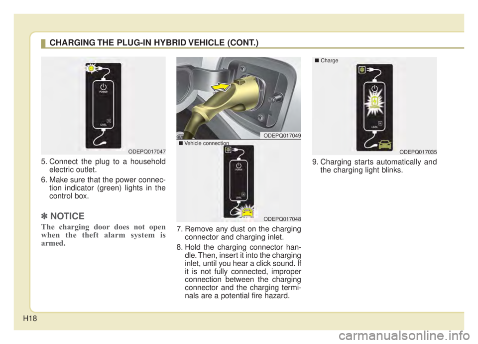 KIA NIRO 2020 User Guide H18
5. Connect the plug to a householdelectric outlet.
6. Make sure that the power connec- tion indicator (green) lights in the
control box.
✽ ✽NOTICE
The charging door does not open
when the thef KIA NIRO 2020 User Guide H18
5. Connect the plug to a householdelectric outlet.
6. Make sure that the power connec- tion indicator (green) lights in the
control box.
✽ ✽NOTICE
The charging door does not open
when the thef