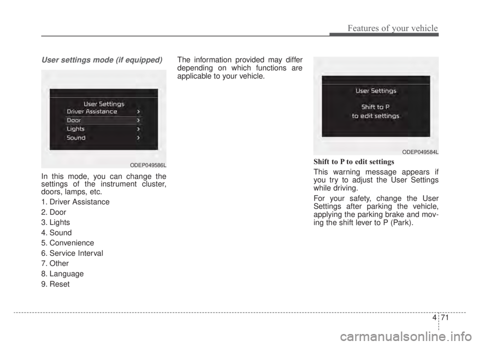 KIA NIRO 2020  Owners Manual 471
Features of your vehicle
User settings mode (if equipped)
In this mode, you can change the
settings of the instrument cluster,
doors, lamps, etc.
1. Driver Assistance
2. Door
3. Lights
4. Sound
5.