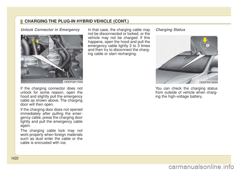 KIA NIRO 2020 Owners Manual H20
Unlock Connector in Emergency
If the charging connector does not
unlock for some reason, open the
hood and slightly pull the emergency
cable as shown above. The charging
door will then open.
If t KIA NIRO 2020 Owners Manual H20
Unlock Connector in Emergency
If the charging connector does not
unlock for some reason, open the
hood and slightly pull the emergency
cable as shown above. The charging
door will then open.
If t