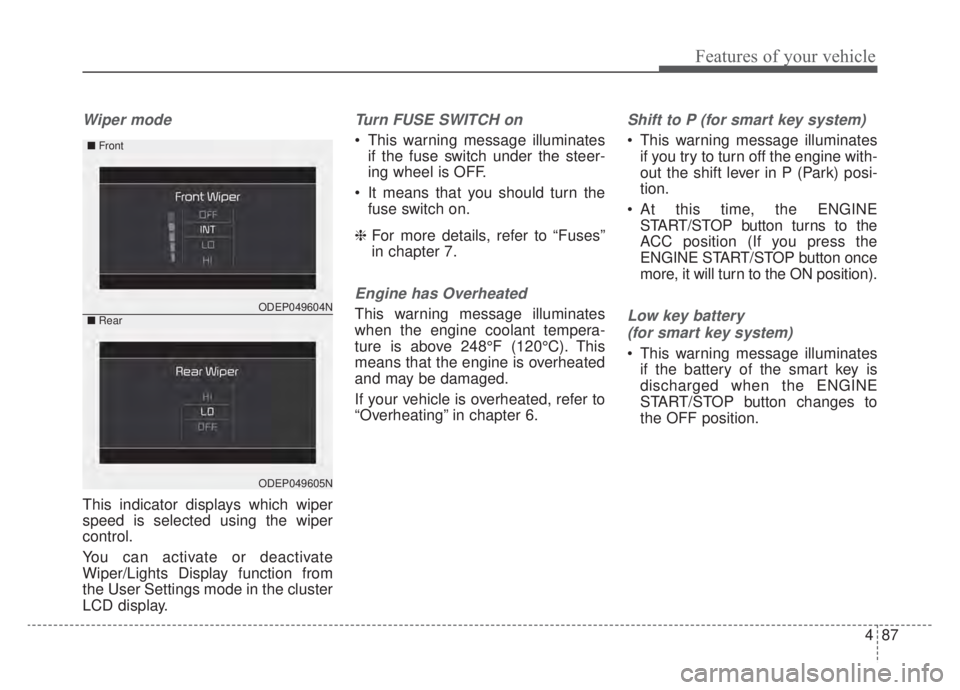 KIA NIRO 2020 Owners Manual 487
Features of your vehicle
Wiper mode
This indicator displays which wiper
speed is selected using the wiper
control.
You can activate or deactivate
Wiper/Lights Display function from
the User Settin KIA NIRO 2020 Owners Manual 487
Features of your vehicle
Wiper mode
This indicator displays which wiper
speed is selected using the wiper
control.
You can activate or deactivate
Wiper/Lights Display function from
the User Settin