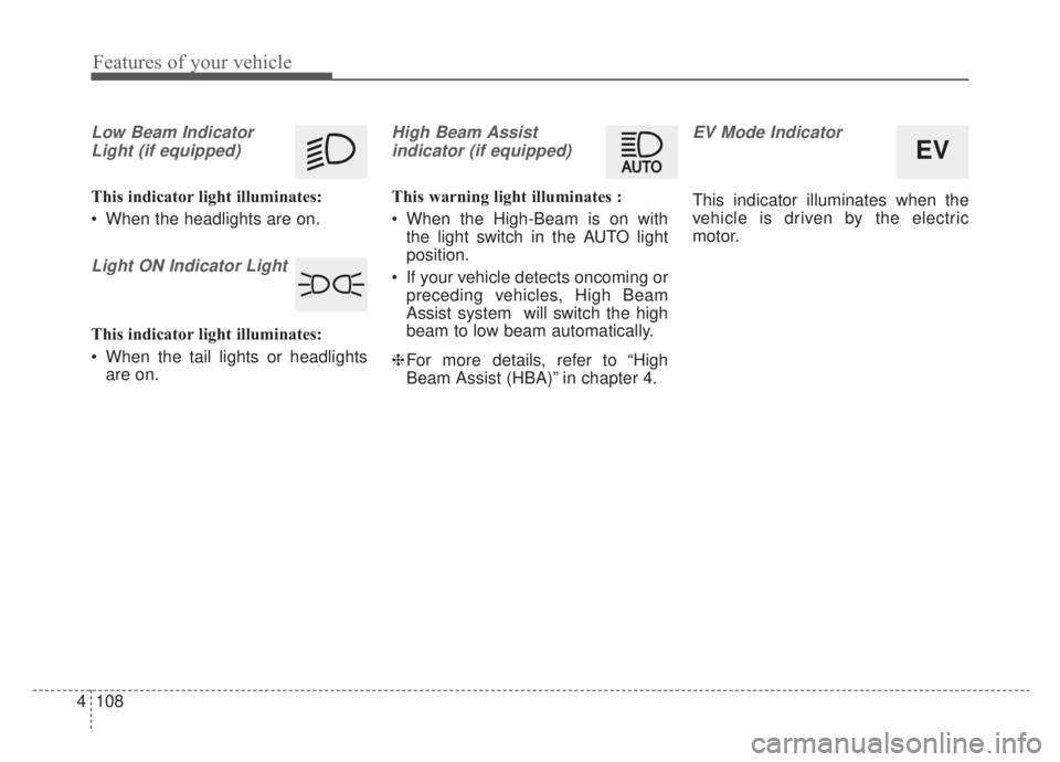 KIA NIRO 2020  Owners Manual Features of your vehicle
108
4
Low Beam Indicator
Light (if equipped)
This indicator light illuminates:
 When the headlights are on.
Light ON Indicator Light
This indicator light illuminates:
 When th