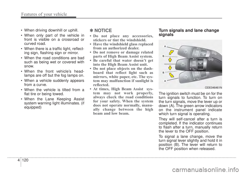 KIA NIRO 2020  Owners Manual Features of your vehicle
120
4
 When driving downhill or uphill.
 When only part of the vehicle in
front is visible on a crossroad or
curved road.
 When there is a traffic light, reflect- ing sign, fl