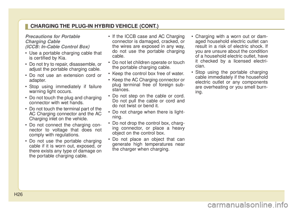 KIA NIRO 2020 Owners Manual H26
Precautions for PortableCharging Cable (ICCB: In-Cable Control Box)
Use a portable charging cable that is certified by Kia.
Do not try to repair, disassemble, or adjust the portable charging cab KIA NIRO 2020 Owners Manual H26
Precautions for PortableCharging Cable (ICCB: In-Cable Control Box)
Use a portable charging cable that is certified by Kia.
Do not try to repair, disassemble, or adjust the portable charging cab