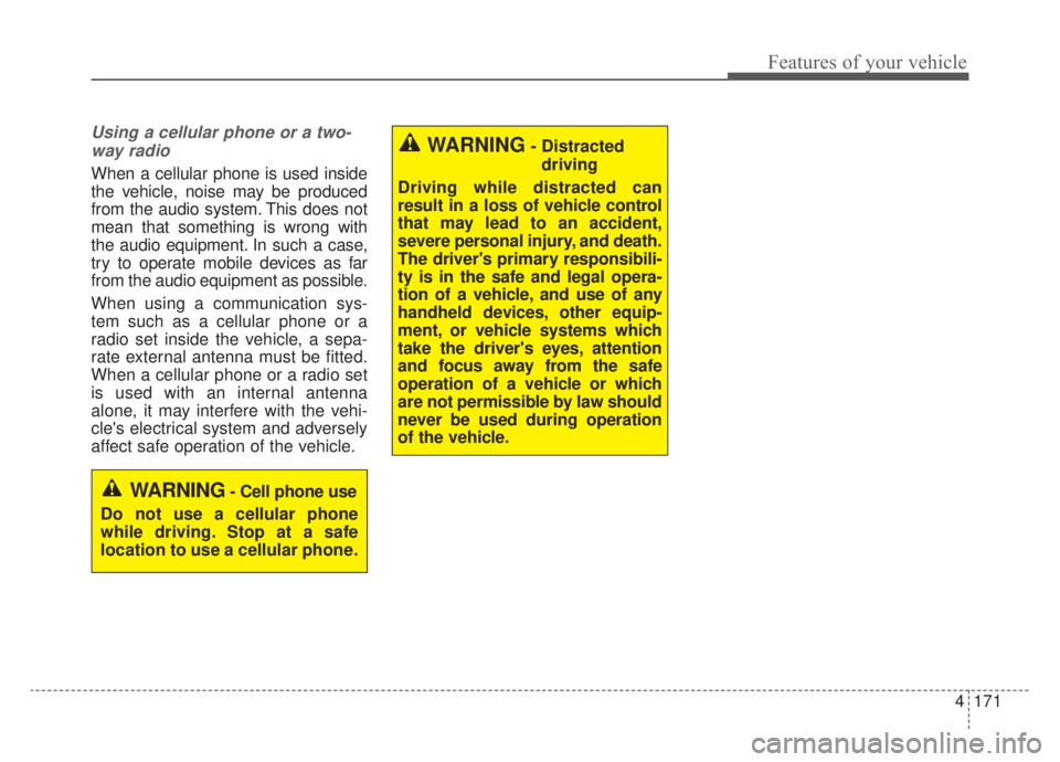 KIA NIRO 2020 Owners Manual 4171
Features of your vehicle
Using a cellular phone or a two-way radio
When a cellular phone is used inside
the vehicle, noise may be produced
from the audio system. This does not
mean that something KIA NIRO 2020 Owners Manual 4171
Features of your vehicle
Using a cellular phone or a two-way radio
When a cellular phone is used inside
the vehicle, noise may be produced
from the audio system. This does not
mean that something