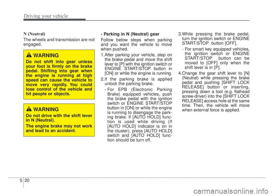 KIA NIRO 2020 Owners Manual Driving your vehicle
20
5
N (Neutral)
The wheels and transmission are not
engaged. - Parking in N (Neutral) gear
Follow below steps when parking
and you want the vehicle to move
when pushed.
1.After KIA NIRO 2020 Owners Manual Driving your vehicle
20
5
N (Neutral)
The wheels and transmission are not
engaged. - Parking in N (Neutral) gear
Follow below steps when parking
and you want the vehicle to move
when pushed.
1.After