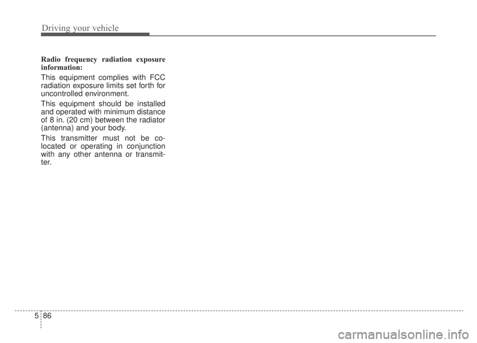 KIA NIRO 2020  Owners Manual Driving your vehicle
86
5
Radio frequency radiation exposure
information:
This equipment complies with FCC
radiation exposure limits set forth for
uncontrolled environment.
This equipment should be in