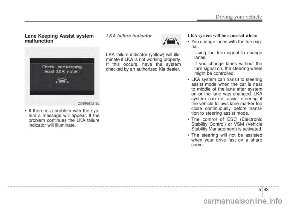 KIA NIRO 2020 Owners Manual 593
Driving your vehicle
Lane Keeping Assist system
malfunction
If there is a problem with the sys-tem a message will appear. If the
problem continues the LKA failure
indicator will illuminate.
LKA KIA NIRO 2020 Owners Manual 593
Driving your vehicle
Lane Keeping Assist system
malfunction
If there is a problem with the sys-tem a message will appear. If the
problem continues the LKA failure
indicator will illuminate.
LKA