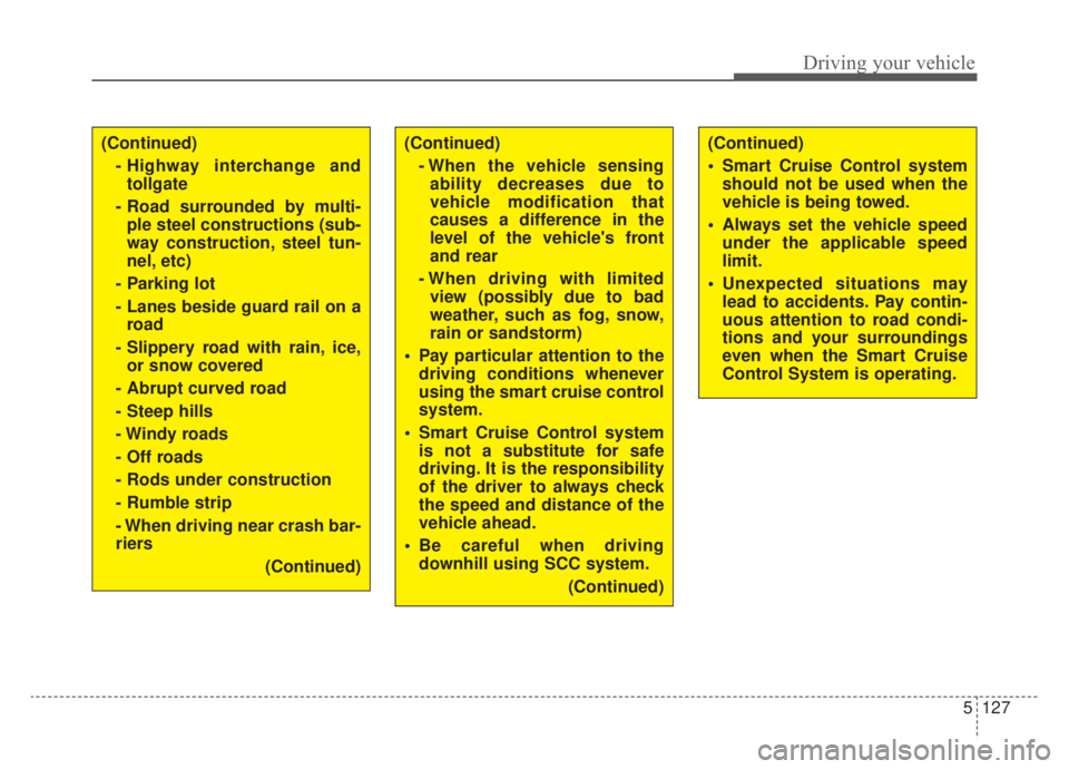 KIA NIRO 2020  Owners Manual 5127
Driving your vehicle
(Continued)- Highway interchange andtollgate 
- Road surrounded by multi- ple steel constructions (sub-
way construction, steel tun-
nel, etc)
- Parking lot
- Lanes beside gu