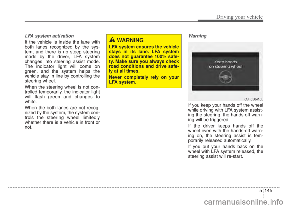 KIA NIRO 2020 Owners Manual 5145
Driving your vehicle
LFA system activation
If the vehicle is inside the lane with
both lanes recognized by the sys-
tem, and there is no steep steering
made by the driver, LFA system
changes into KIA NIRO 2020 Owners Manual 5145
Driving your vehicle
LFA system activation
If the vehicle is inside the lane with
both lanes recognized by the sys-
tem, and there is no steep steering
made by the driver, LFA system
changes into