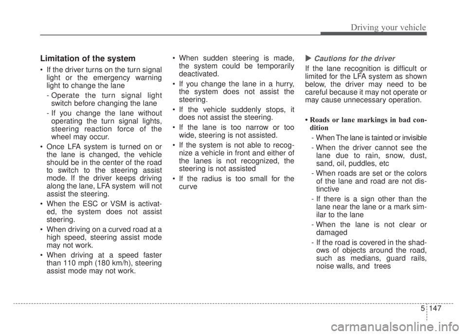 KIA NIRO 2020 Owners Manual 5147
Driving your vehicle
Limitation of the system
If the driver turns on the turn signallight or the emergency warning
light to change the lane
- Operate the turn signal lightswitch before changing KIA NIRO 2020 Owners Manual 5147
Driving your vehicle
Limitation of the system
If the driver turns on the turn signallight or the emergency warning
light to change the lane
- Operate the turn signal lightswitch before changing