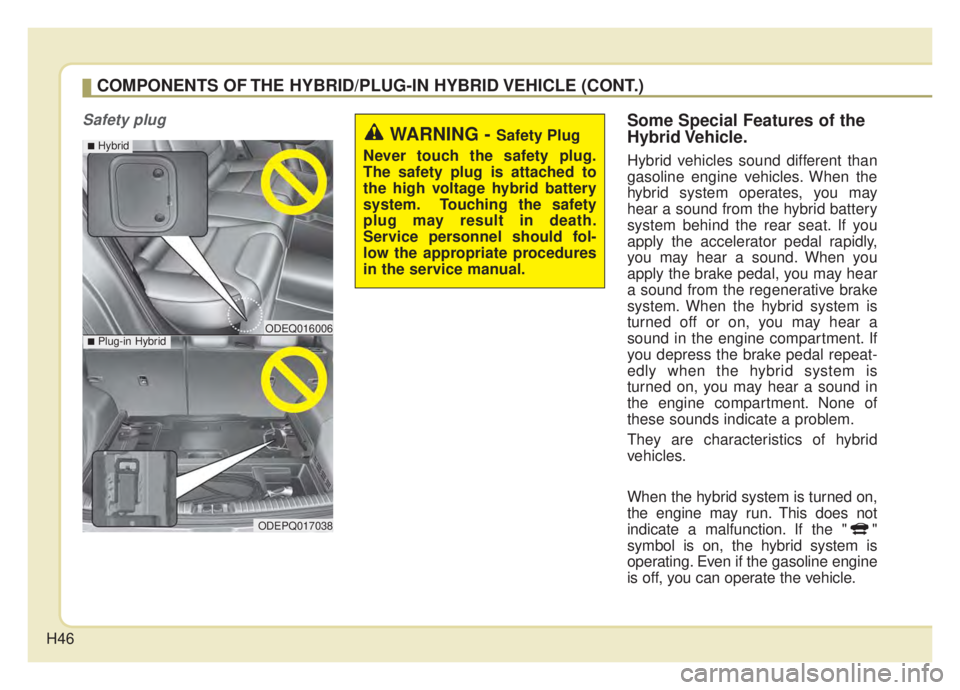 KIA NIRO 2020 Service Manual H46
Safety plugSome Special Features of the
Hybrid Vehicle.
Hybrid vehicles sound different than
gasoline engine vehicles. When the
hybrid system operates, you may
hear a sound from the hybrid battery KIA NIRO 2020 Service Manual H46
Safety plugSome Special Features of the
Hybrid Vehicle.
Hybrid vehicles sound different than
gasoline engine vehicles. When the
hybrid system operates, you may
hear a sound from the hybrid battery