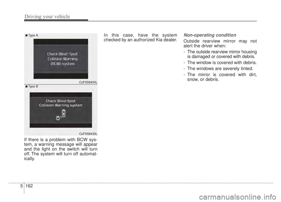 KIA NIRO 2020 Owners Manual Driving your vehicle
162
5
If there is a problem with BCW sys-
tem, a warning message will appear
and the light on the switch will turn
off. The system will turn off automat-
ically. In this case, hav KIA NIRO 2020 Owners Manual Driving your vehicle
162
5
If there is a problem with BCW sys-
tem, a warning message will appear
and the light on the switch will turn
off. The system will turn off automat-
ically. In this case, hav