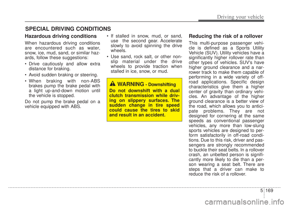 KIA NIRO 2020 Owners Manual 5169
Driving your vehicle
Hazardous driving conditions
When hazardous driving conditions
are encountered such as water,
snow, ice, mud, sand, or similar haz-
ards, follow these suggestions:
Drive c KIA NIRO 2020 Owners Manual 5169
Driving your vehicle
Hazardous driving conditions
When hazardous driving conditions
are encountered such as water,
snow, ice, mud, sand, or similar haz-
ards, follow these suggestions:
Drive c