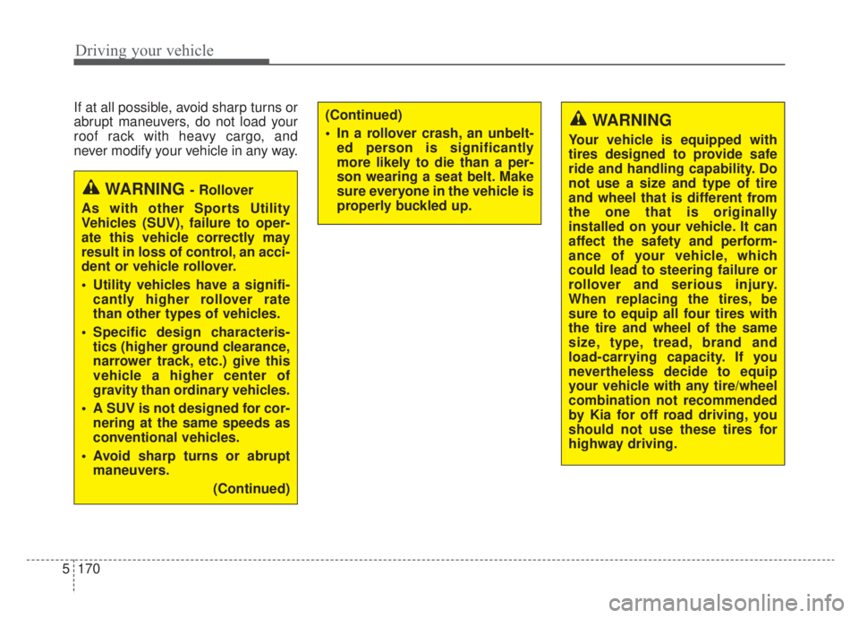 KIA NIRO 2020 Owners Manual Driving your vehicle
170
5
If at all possible, avoid sharp turns or
abrupt maneuvers, do not load your
roof rack with heavy cargo, and
never modify your vehicle in any way.
WARNING
Your vehicle is equ KIA NIRO 2020 Owners Manual Driving your vehicle
170
5
If at all possible, avoid sharp turns or
abrupt maneuvers, do not load your
roof rack with heavy cargo, and
never modify your vehicle in any way.
WARNING
Your vehicle is equ