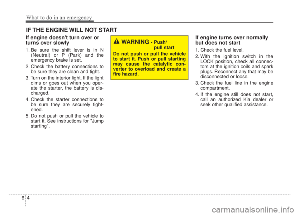 KIA NIRO 2020 Owners Manual What to do in an emergency
46
IF THE ENGINE WILL NOT START
If engine doesnt turn over or
turns over slowly
1. Be sure the shift lever is in N(Neutral) or P (Park) and the
emergency brake is set.
2. C KIA NIRO 2020 Owners Manual What to do in an emergency
46
IF THE ENGINE WILL NOT START
If engine doesnt turn over or
turns over slowly
1. Be sure the shift lever is in N(Neutral) or P (Park) and the
emergency brake is set.
2. C