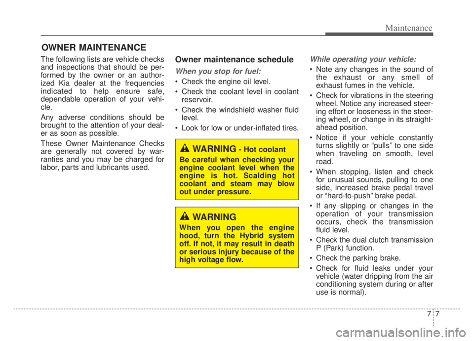 KIA NIRO 2020 Owners Manual 77
Maintenance
OWNER MAINTENANCE
The following lists are vehicle checks
and inspections that should be per-
formed by the owner or an author-
ized Kia dealer at the frequencies
indicated to help ensu KIA NIRO 2020 Owners Manual 77
Maintenance
OWNER MAINTENANCE
The following lists are vehicle checks
and inspections that should be per-
formed by the owner or an author-
ized Kia dealer at the frequencies
indicated to help ensu