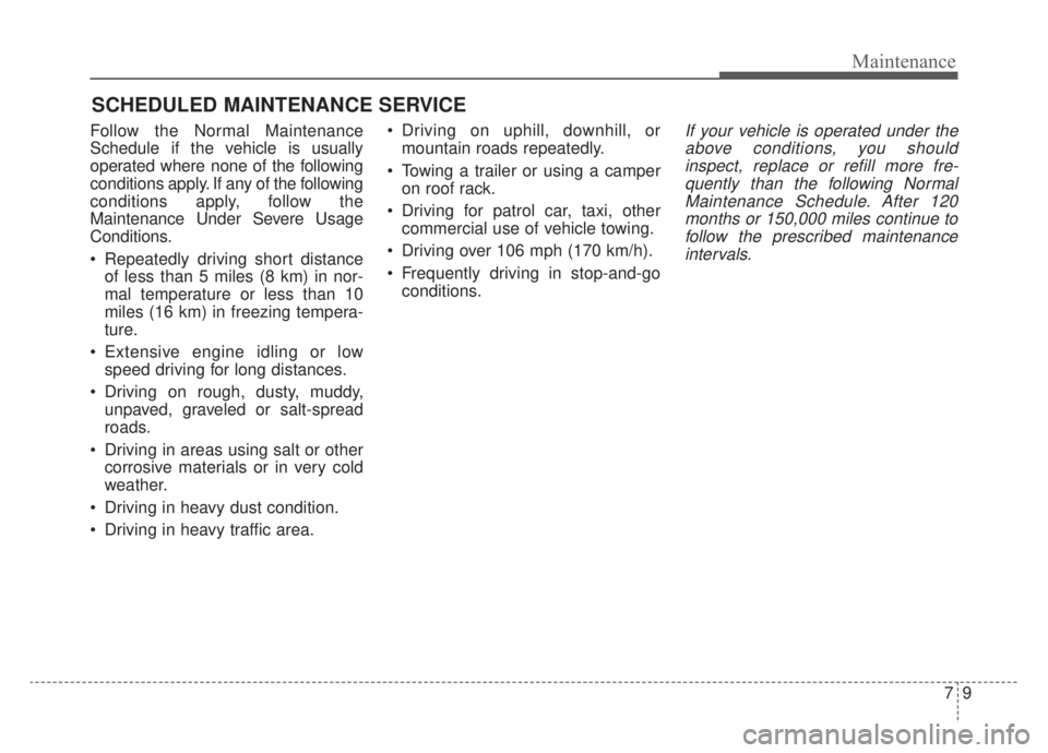KIA NIRO 2020 Owners Manual 79
Maintenance
SCHEDULED MAINTENANCE SERVICE
Follow the Normal Maintenance
Schedule if the vehicle is usually
operated where none of the following
conditions apply. If any of the following
condition KIA NIRO 2020 Owners Manual 79
Maintenance
SCHEDULED MAINTENANCE SERVICE
Follow the Normal Maintenance
Schedule if the vehicle is usually
operated where none of the following
conditions apply. If any of the following
condition
