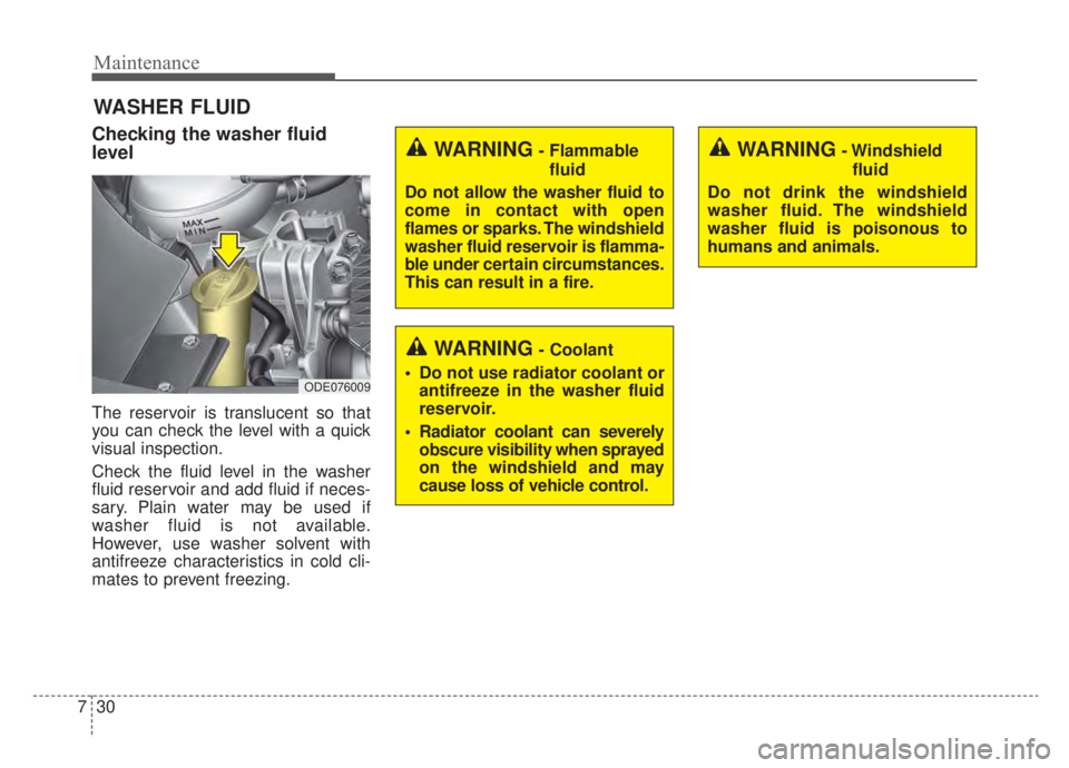 KIA NIRO 2020  Owners Manual Maintenance
30
7
WASHER FLUID
Checking the washer fluid
level  
The reservoir is translucent so that
you can check the level with a quick
visual inspection.
Check the fluid level in the washer
fluid r