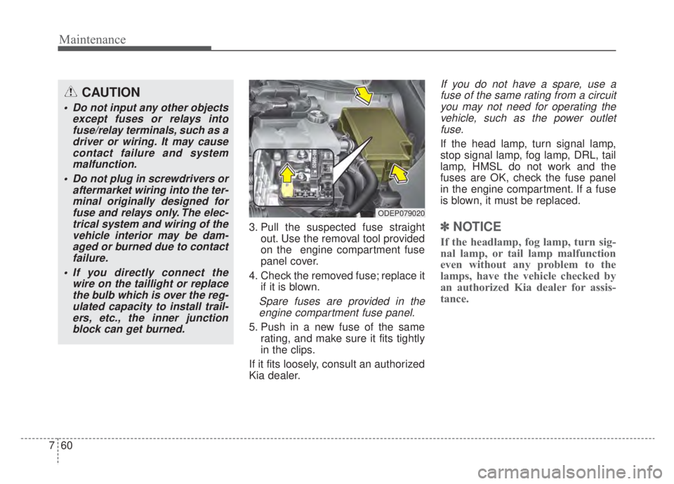 KIA NIRO 2020 Owners Manual Maintenance
60
7
3. Pull the suspected fuse straight
out. Use the removal tool provided
on the engine compartment fuse
panel cover.
4. Check the removed fuse; replace it if it is blown.
Spare fuses a KIA NIRO 2020 Owners Manual Maintenance
60
7
3. Pull the suspected fuse straight
out. Use the removal tool provided
on the engine compartment fuse
panel cover.
4. Check the removed fuse; replace it if it is blown.
Spare fuses a
