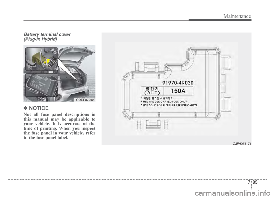 KIA NIRO 2020 Owners Manual 785
Maintenance
Battery terminal cover(Plug-in Hybrid)
✽ ✽ NOTICE
Not all fuse panel descriptions in
this manual may be applicable to
your vehicle. It is accurate at the
time of printing. When you KIA NIRO 2020 Owners Manual 785
Maintenance
Battery terminal cover(Plug-in Hybrid)
✽ ✽ NOTICE
Not all fuse panel descriptions in
this manual may be applicable to
your vehicle. It is accurate at the
time of printing. When you