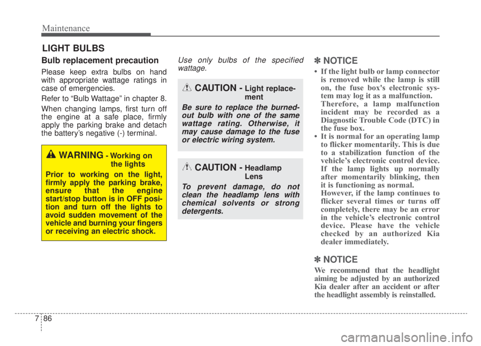 KIA NIRO 2020  Owners Manual Maintenance
86
7
LIGHT BULBS
Bulb replacement precaution 
Please keep extra bulbs on hand
with appropriate wattage ratings in
case of emergencies.
Refer to “Bulb Wattage” in chapter 8.
When changi