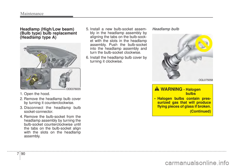 KIA NIRO 2020 Owners Manual Maintenance
90
7
Headlamp (High/Low beam)
(Bulb type) bulb replacement
(Headlamp type A)
1. Open the hood.
2. Remove the headlamp bulb cover
by turning it counterclockwise.
3. Disconnect the headlamp KIA NIRO 2020 Owners Manual Maintenance
90
7
Headlamp (High/Low beam)
(Bulb type) bulb replacement
(Headlamp type A)
1. Open the hood.
2. Remove the headlamp bulb cover
by turning it counterclockwise.
3. Disconnect the headlamp
