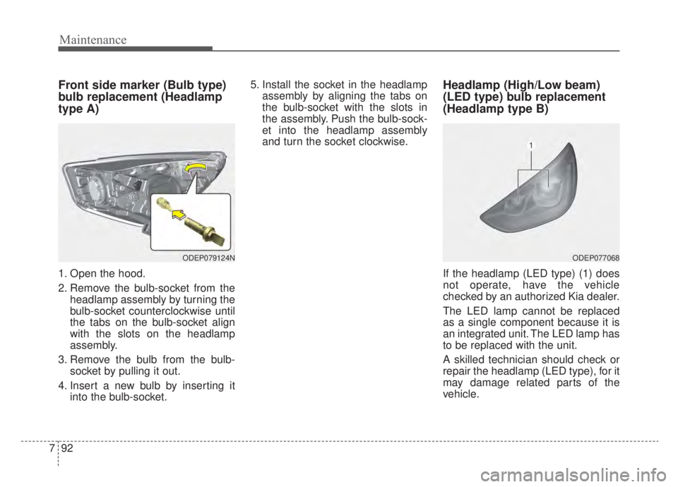 KIA NIRO 2020 Owners Manual Maintenance
92
7
Front side marker (Bulb type)
bulb replacement (Headlamp
type A)
1. Open the hood.
2. Remove the bulb-socket from the
headlamp assembly by turning the
bulb-socket counterclockwise unt KIA NIRO 2020 Owners Manual Maintenance
92
7
Front side marker (Bulb type)
bulb replacement (Headlamp
type A)
1. Open the hood.
2. Remove the bulb-socket from the
headlamp assembly by turning the
bulb-socket counterclockwise unt