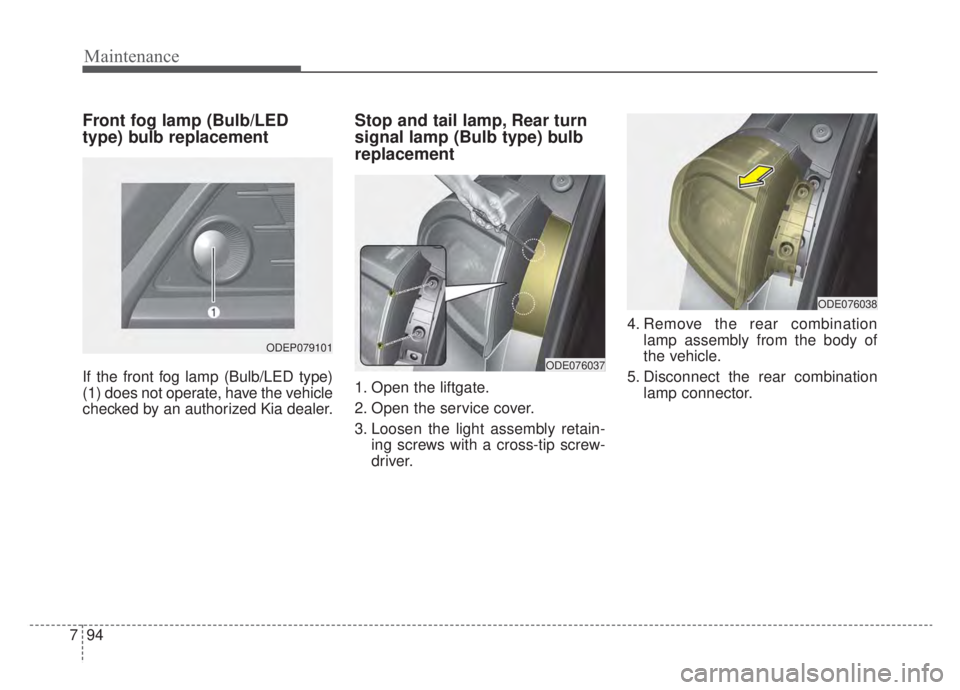 KIA NIRO 2020 Owners Manual Maintenance
94
7
Front fog lamp (Bulb/LED
type) bulb replacement
If the front fog lamp (Bulb/LED type)
(1) does not operate, have the vehicle
checked by an authorized Kia dealer.
Stop and tail lamp, R KIA NIRO 2020 Owners Manual Maintenance
94
7
Front fog lamp (Bulb/LED
type) bulb replacement
If the front fog lamp (Bulb/LED type)
(1) does not operate, have the vehicle
checked by an authorized Kia dealer.
Stop and tail lamp, R